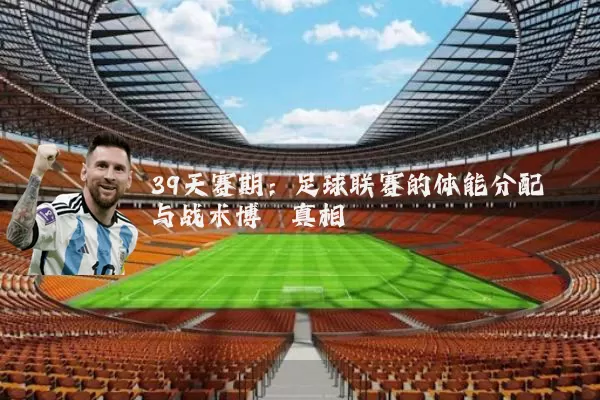 39天赛期：足球联赛的体能分配与战术博弈真相