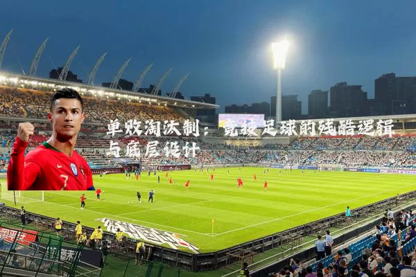 单败淘汰制：竞技足球的残酷逻辑与底层设计