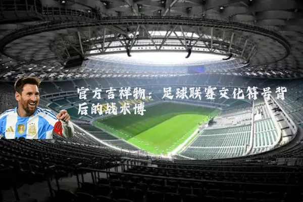 官方吉祥物：足球联赛文化符号背后的战术博弈