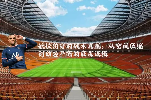 低位防守的战术真相：从空间压缩到动态平衡的底层逻辑