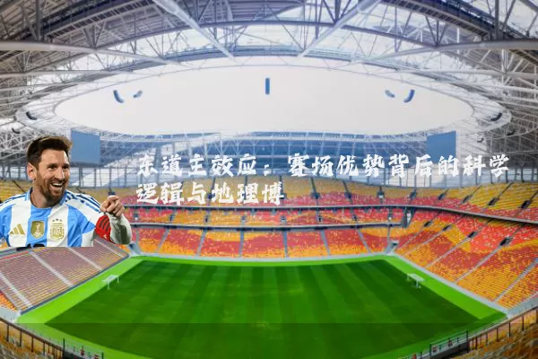 东道主效应：赛场优势背后的科学逻辑与地理博弈