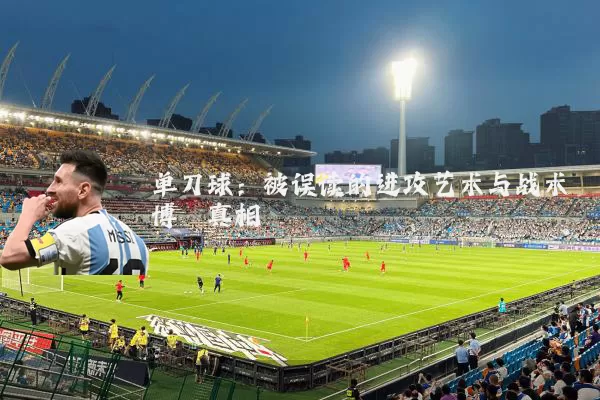单刀球:被误读的进攻艺术与战术博弈真相
