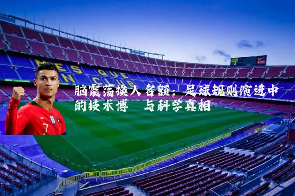 脑震荡换人名额：足球规则演进中的技术博弈与科学真相