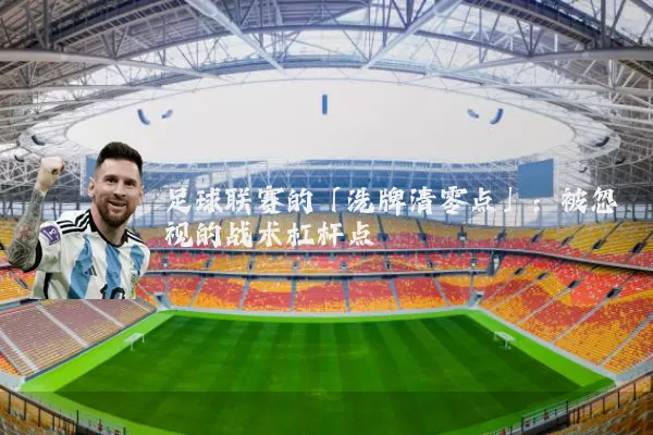 足球联赛的「洗牌清零点」:被忽视的战术杠杆点