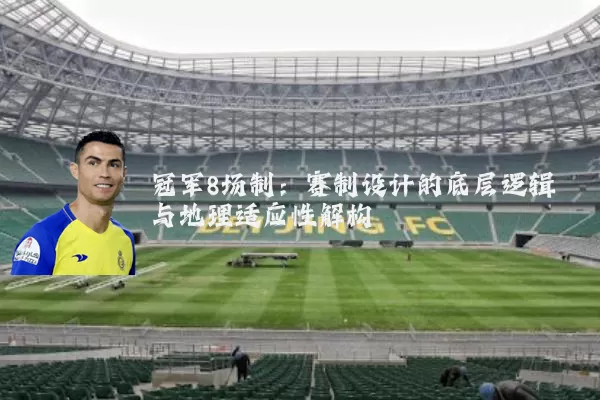 冠军8场制：赛制设计的底层逻辑与地理适应性解构