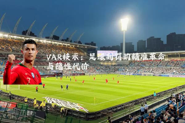 VAR技术：足球判罚的精准革命与隐性代价